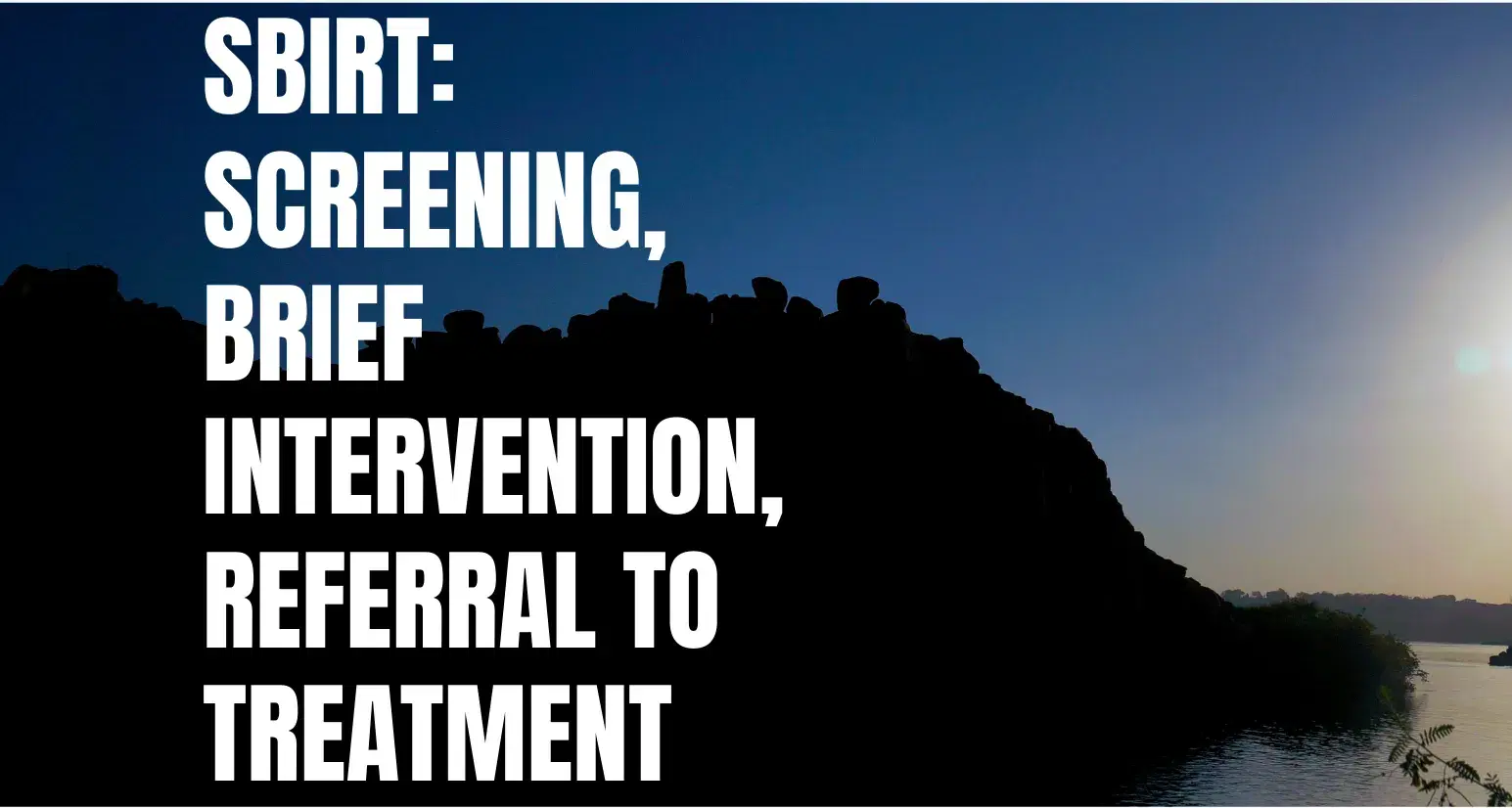SBIRT: Screening, Brief Intervention, and Referral to Treatment